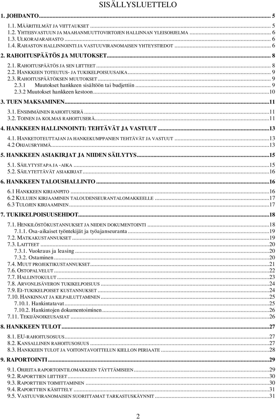 RAHOITUSPÄÄTÖKSEN MUUTOKSET... 9 2.3.1 Muutokset hankkeen sisältöön tai budjettiin... 9 2.3.2 Muutokset hankkeen kestoon...10 3. TUEN MAKSAMINEN...11 3.1. ENSIMMÄINEN RAHOITUSERÄ...11 3.2. TOINEN JA KOLMAS RAHOITUSERÄ.