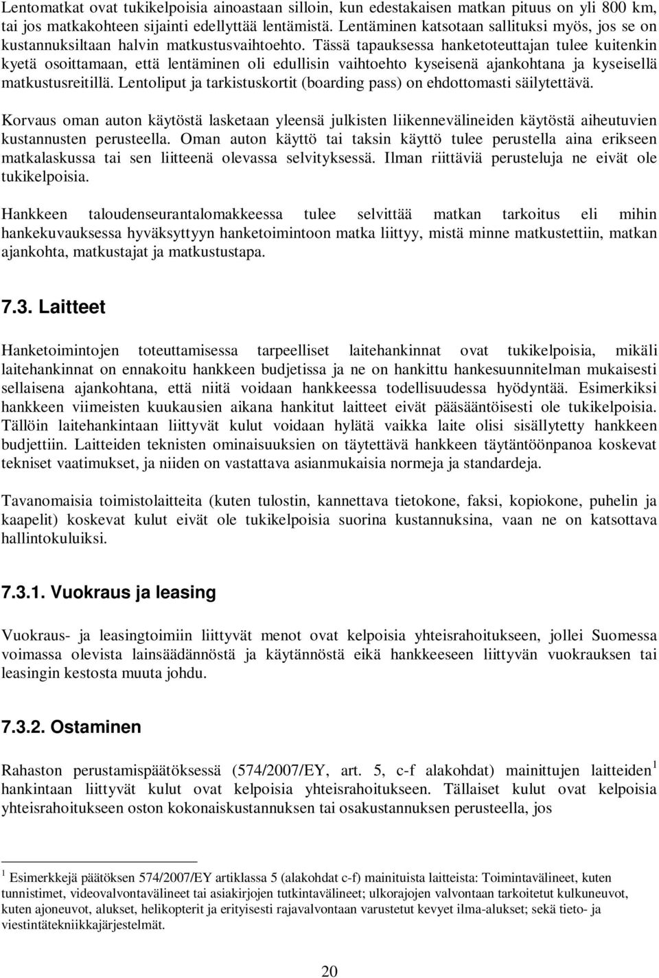 Tässä tapauksessa hanketoteuttajan tulee kuitenkin kyetä osoittamaan, että lentäminen oli edullisin vaihtoehto kyseisenä ajankohtana ja kyseisellä matkustusreitillä.