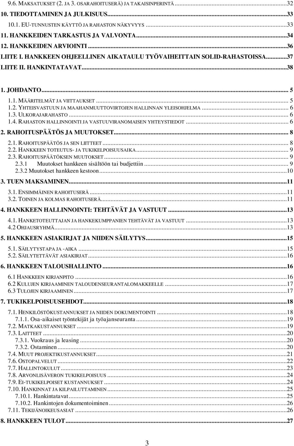 YHTEISVASTUUN JA MAAHANMUUTTOVIRTOJEN HALLINNAN YLEISOHJELMA... 6 1.3. ULKORAJARAHASTO... 6 1.4. RAHASTON HALLINNOINTI JA VASTUUVIRANOMAISEN YHTEYSTIEDOT... 6 2. RAHOITUSPÄÄTÖS JA MUUTOKSET... 8 2.1. RAHOITUSPÄÄTÖS JA SEN LIITTEET.