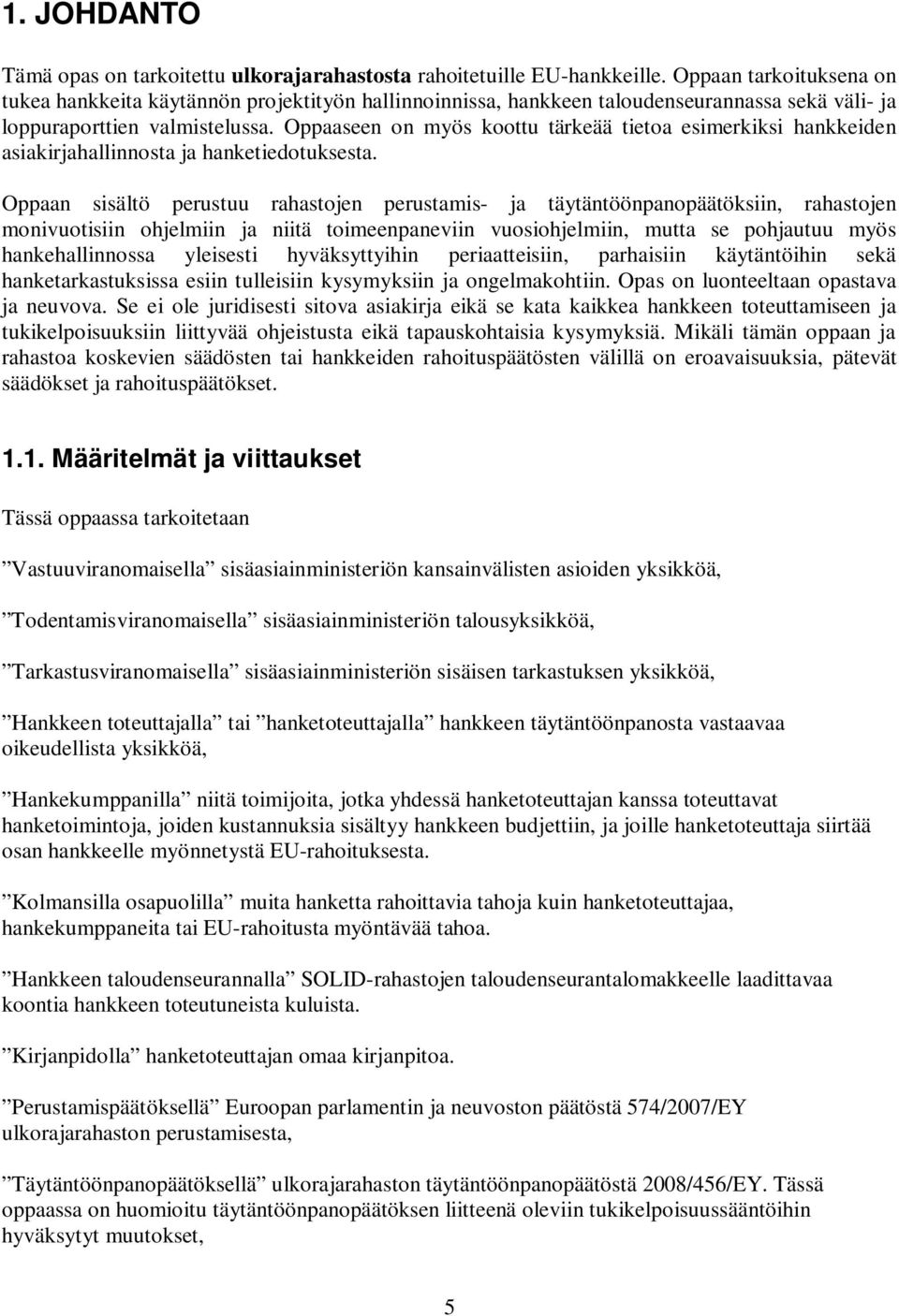Oppaaseen on myös koottu tärkeää tietoa esimerkiksi hankkeiden asiakirjahallinnosta ja hanketiedotuksesta.