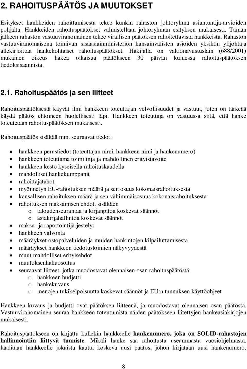 Rahaston vastuuviranomaisena toimivan sisäasiainministeriön kansainvälisten asioiden yksikön ylijohtaja allekirjoittaa hankekohtaiset rahoituspäätökset.