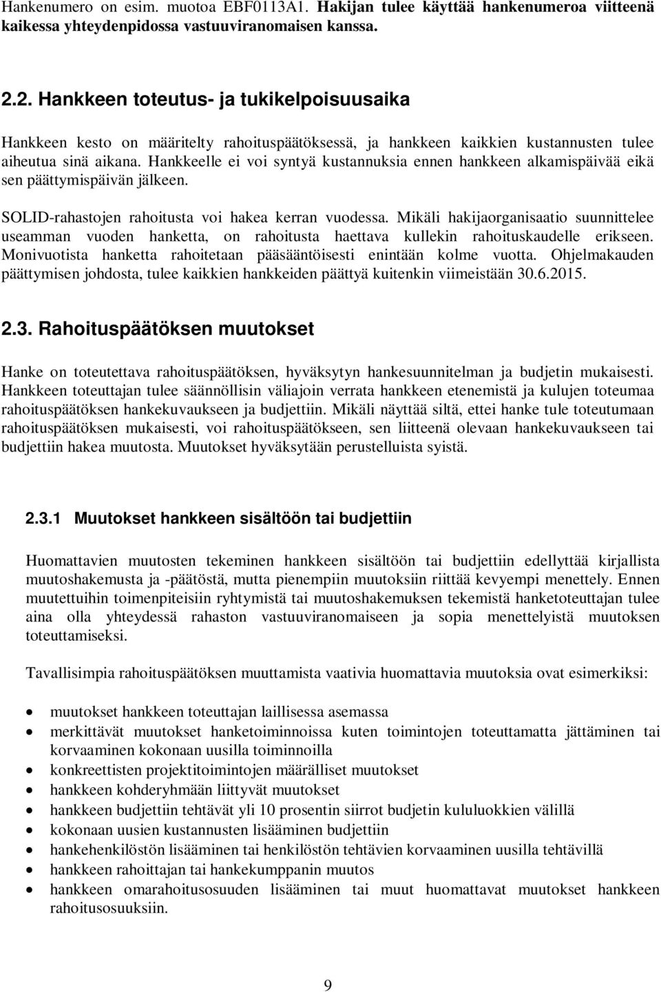 Hankkeelle ei voi syntyä kustannuksia ennen hankkeen alkamispäivää eikä sen päättymispäivän jälkeen. SOLID-rahastojen rahoitusta voi hakea kerran vuodessa.