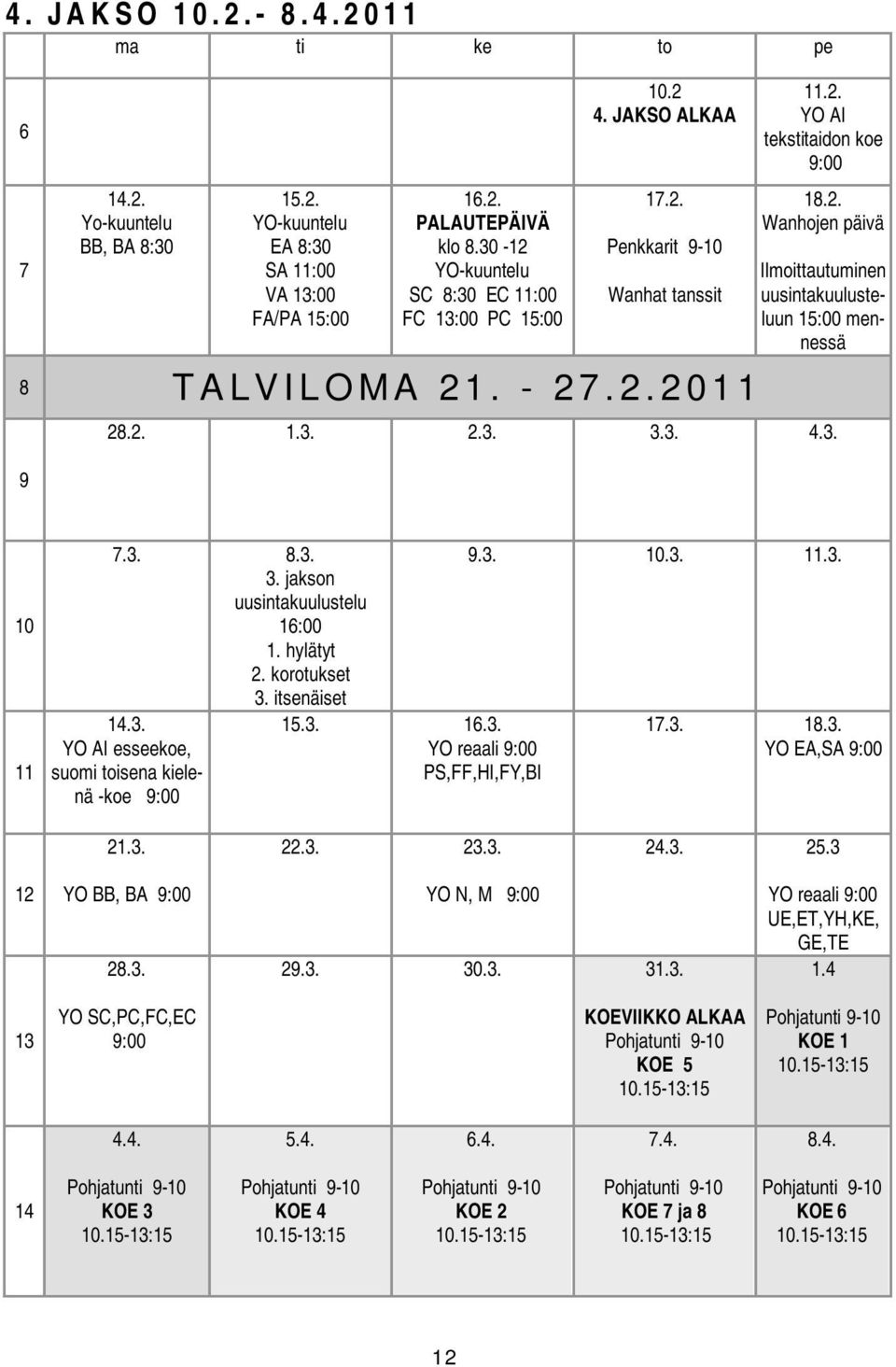 2. 1.3. 2.3. 3.3. 4.3. 10 11 7.3. 8.3. 3. jakson uusintakuulustelu 16:00 1. hylätyt 2. korotukset 3. itsenäiset 14.3. YO AI esseekoe, suomi toisena kielenä -koe 9:00 15.3. 16.3. YO reaali 9:00 PS,FF,HI,FY,BI 9.