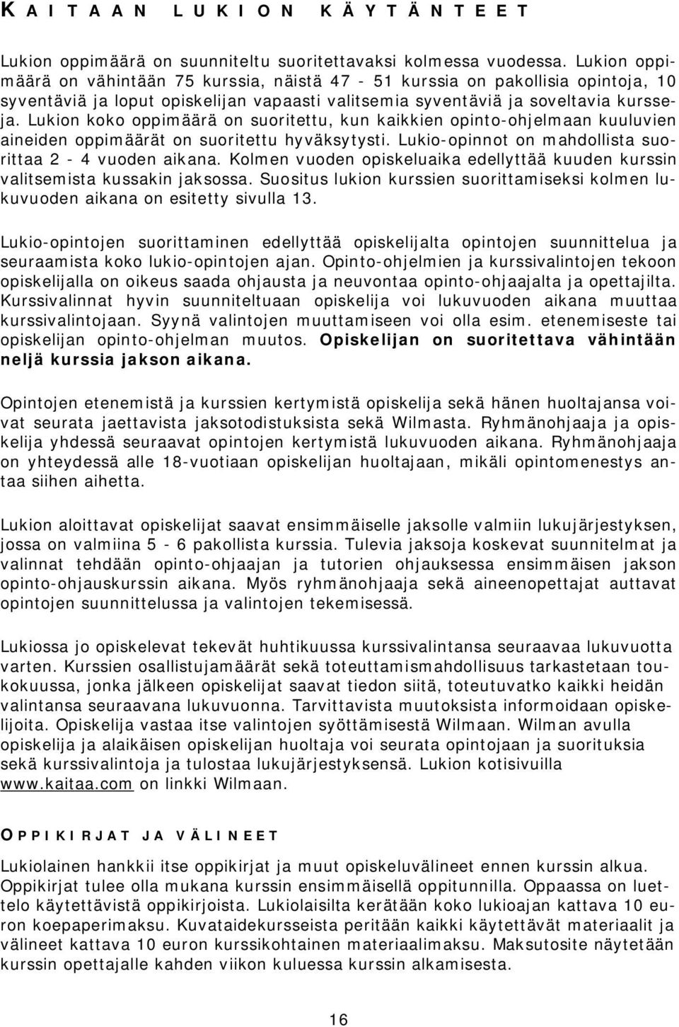 Lukion koko oppimäärä on suoritettu, kun kaikkien opinto-ohjelmaan kuuluvien aineiden oppimäärät on suoritettu hyväksytysti. Lukio-opinnot on mahdollista suorittaa 2-4 vuoden aikana.