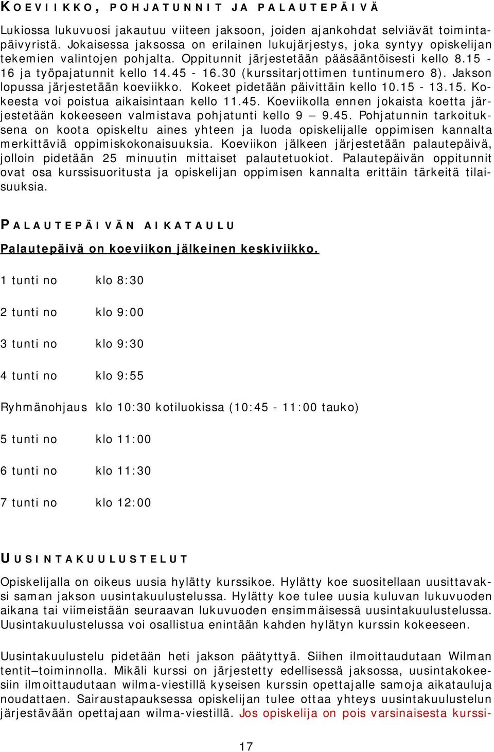 30 (kurssitarjottimen tuntinumero 8). Jakson lopussa järjestetään koeviikko. Kokeet pidetään päivittäin kello 10.15-13.15. Kokeesta voi poistua aikaisintaan kello 11.45.