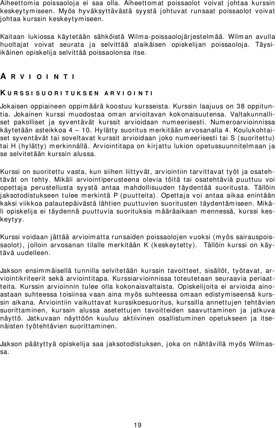 Täysiikäinen opiskelija selvittää poissaolonsa itse. A RVIOINTI KURSSISUORITUKSEN ARVIOINTI Jokaisen oppiaineen oppimäärä koostuu kursseista. Kurssin laajuus on 38 oppituntia.