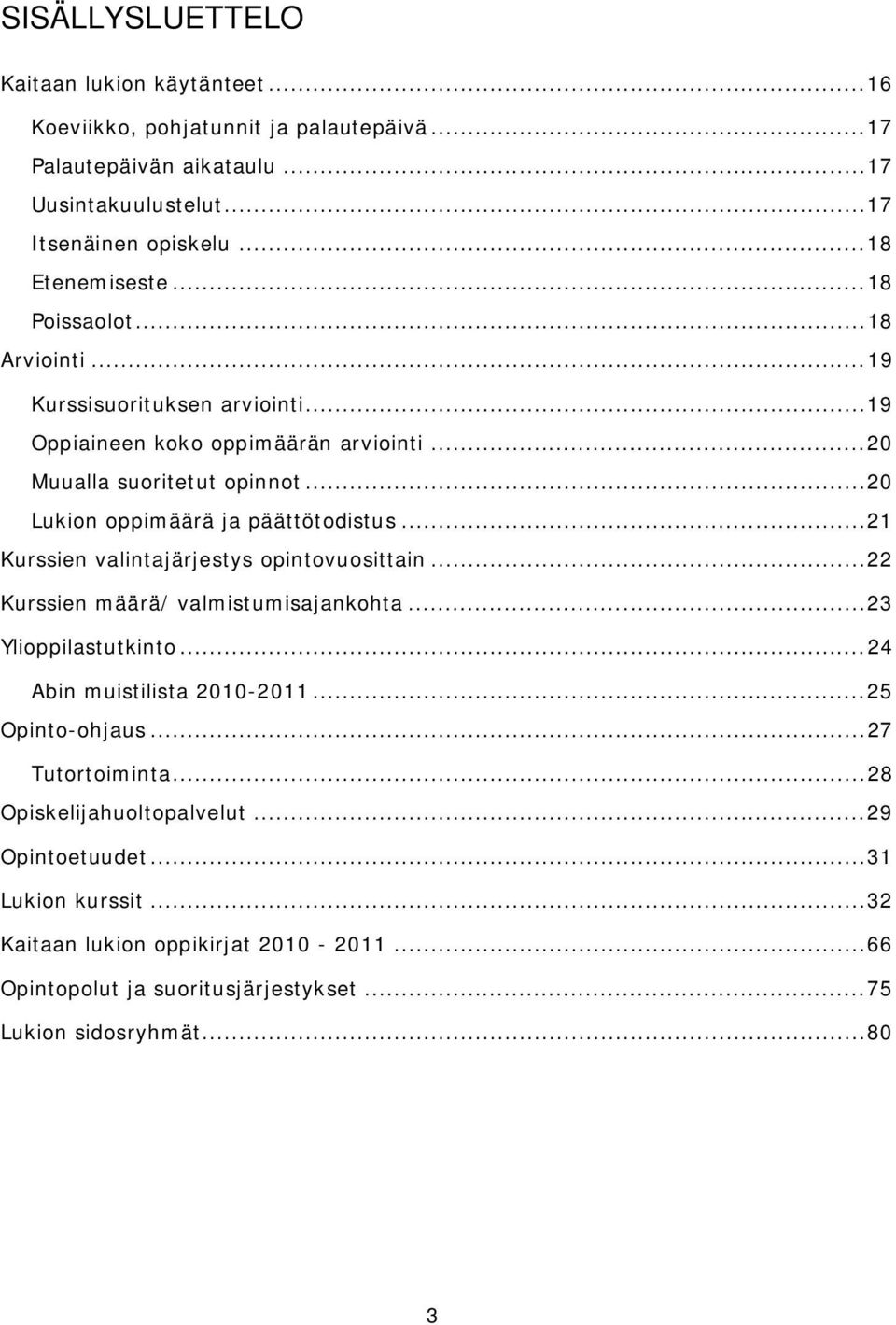 .. 21 Kurssien valintajärjestys opintovuosittain... 22 Kurssien määrä/ valmistumisajankohta... 23 Ylioppilastutkinto... 24 Abin muistilista 2010-2011... 25 Opinto-ohjaus... 27 Tutortoiminta.