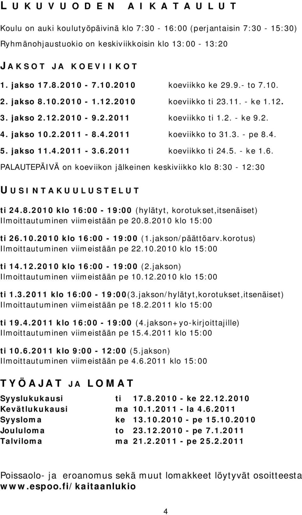 3. - pe 8.4. 5. jakso 11.4.2011-3.6.2011 koeviikko ti 24.5. - ke 1.6. PALAUTEPÄIVÄ on koeviikon jälkeinen keskiviikko klo 8:30-12:30 U USINTAKUULUSTELUT ti 24.8.2010 klo 16:00-19:00 (hylätyt, korotukset,itsenäiset) Ilmoittautuminen viimeistään pe 20.