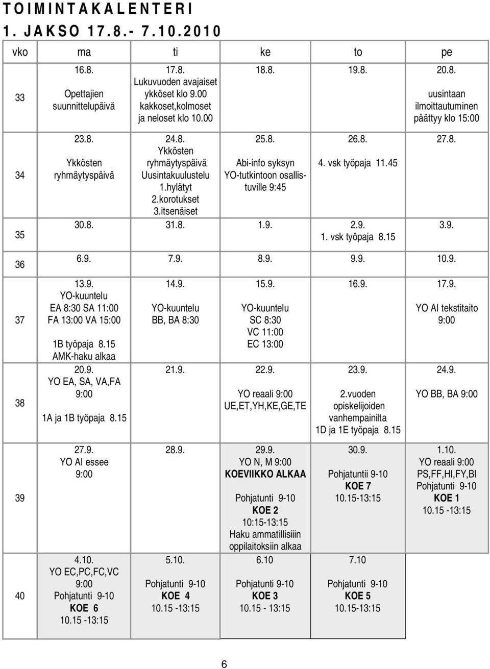 8. 1.9. 2.9. 1. vsk työpaja 8.15 27.8. 3.9. 36 6.9. 7.9. 8.9. 9.9. 10.9. 37 38 39 40 13.9. YO-kuuntelu EA 8:30 SA 11:00 FA 13:00 VA 15:00 1B työpaja 8.15 AMK-haku alkaa 20.9. YO EA, SA, VA,FA 9:00 1A ja 1B työpaja 8.