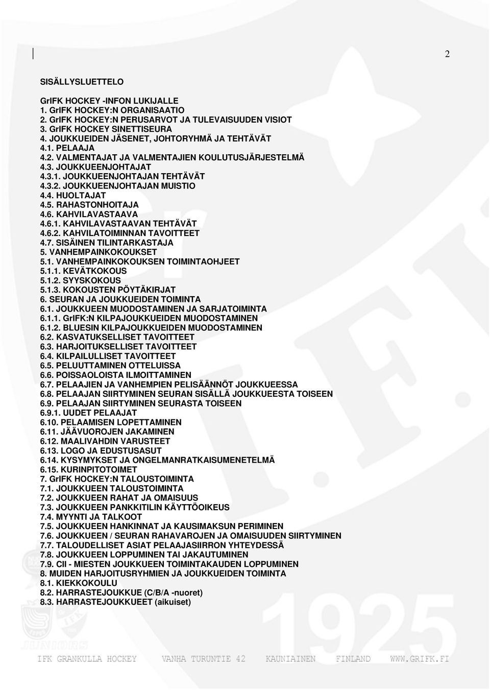 4. HUOLTAJAT 4.5. RAHASTONHOITAJA 4.6. KAHVILAVASTAAVA 4.6.1. KAHVILAVASTAAVAN TEHTÄVÄT 4.6.2. KAHVILATOIMINNAN TAVOITTEET 4.7. SISÄINEN TILINTARKASTAJA 5. VANHEMPAINKOKOUKSET 5.1. VANHEMPAINKOKOUKSEN TOIMINTAOHJEET 5.