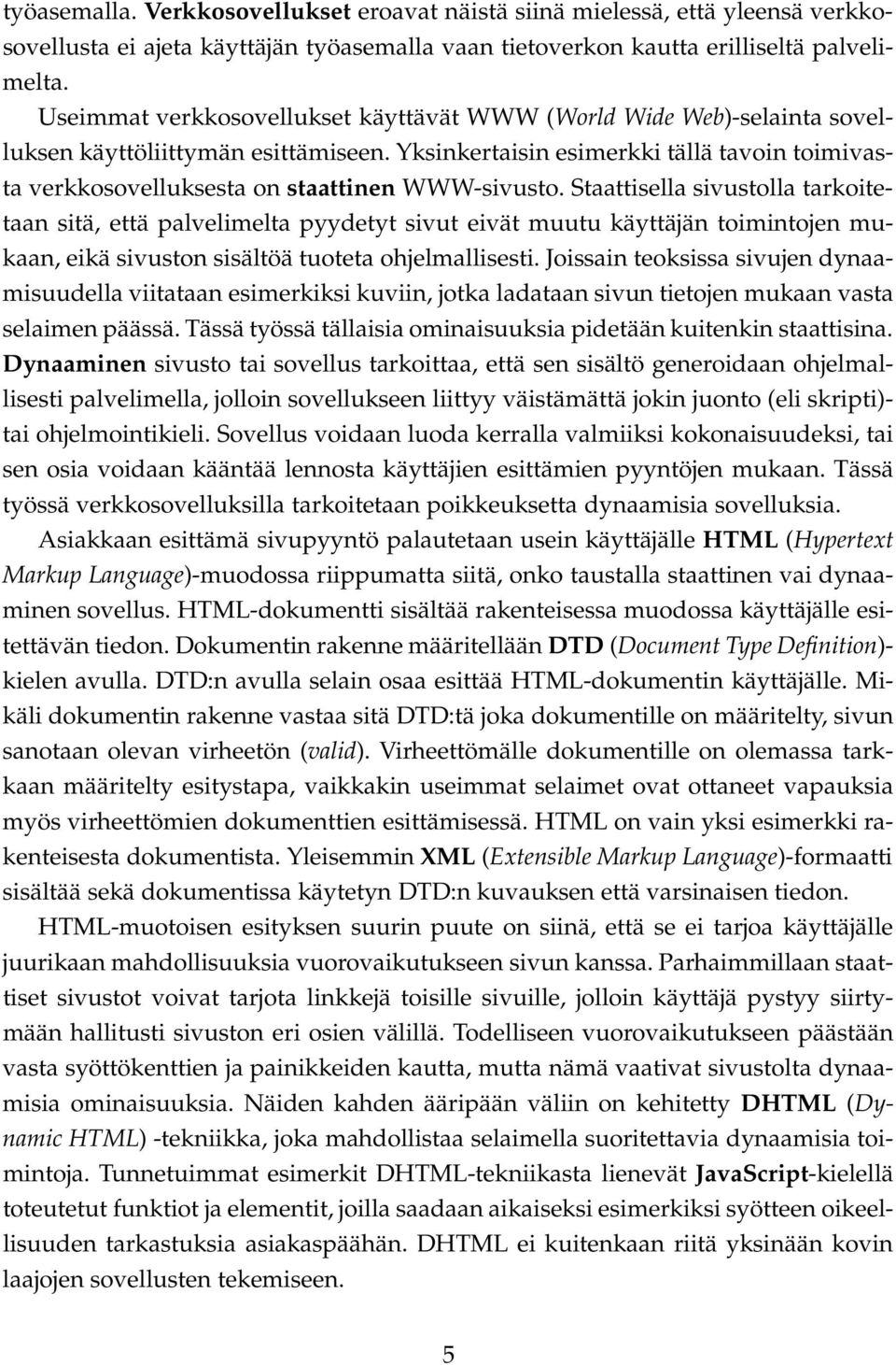 Yksinkertaisin esimerkki tällä tavoin toimivasta verkkosovelluksesta on staattinen WWW-sivusto.