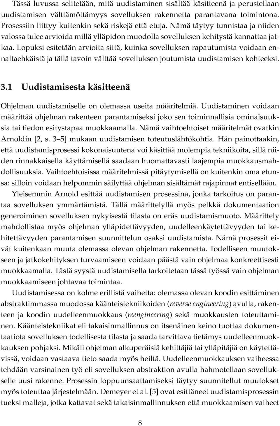 Lopuksi esitetään arvioita siitä, kuinka sovelluksen rapautumista voidaan ennaltaehkäistä ja tällä tavoin välttää sovelluksen joutumista uudistamisen kohteeksi. 3.
