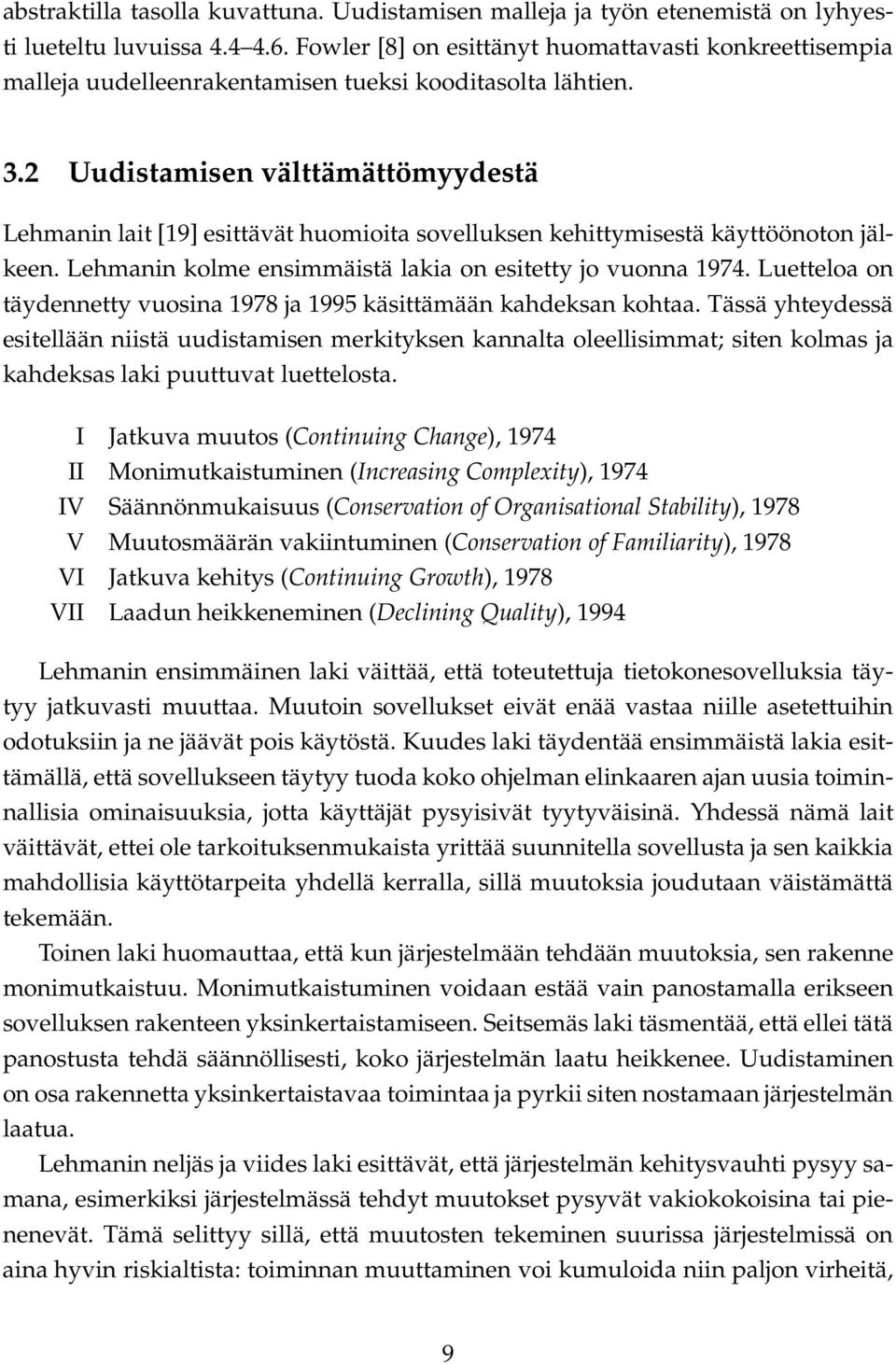 2 Uudistamisen välttämättömyydestä Lehmanin lait [19] esittävät huomioita sovelluksen kehittymisestä käyttöönoton jälkeen. Lehmanin kolme ensimmäistä lakia on esitetty jo vuonna 1974.