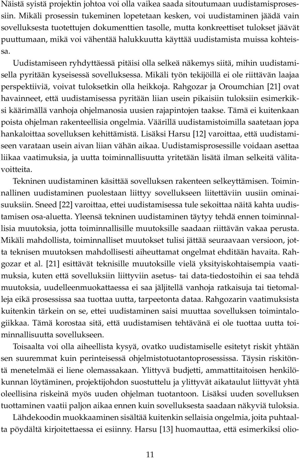 käyttää uudistamista muissa kohteissa. Uudistamiseen ryhdyttäessä pitäisi olla selkeä näkemys siitä, mihin uudistamisella pyritään kyseisessä sovelluksessa.