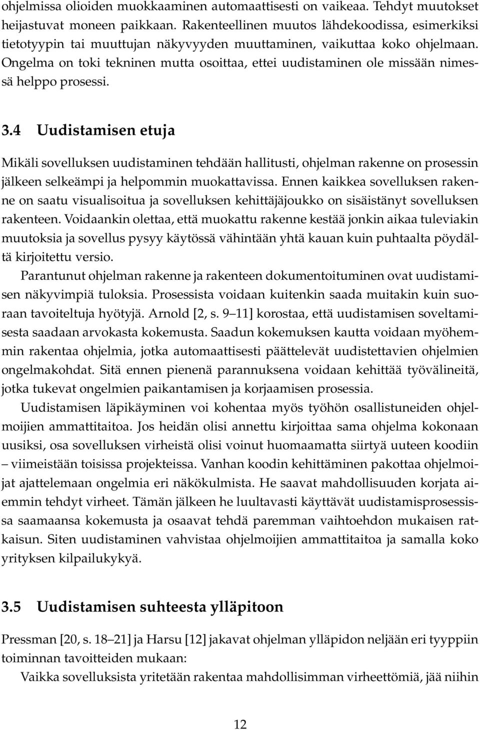 Ongelma on toki tekninen mutta osoittaa, ettei uudistaminen ole missään nimessä helppo prosessi. 3.