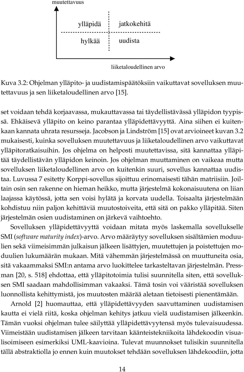 Jacobson ja Lindström [15] ovat arvioineet kuvan 3.2 mukaisesti, kuinka sovelluksen muutettavuus ja liiketaloudellinen arvo vaikuttavat ylläpitoratkaisuihin.