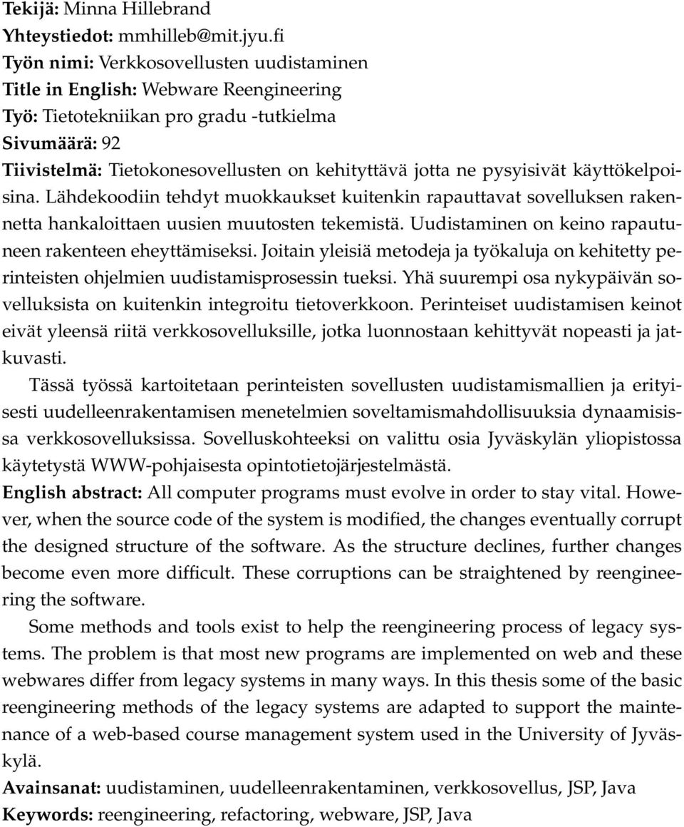 pysyisivät käyttökelpoisina. Lähdekoodiin tehdyt muokkaukset kuitenkin rapauttavat sovelluksen rakennetta hankaloittaen uusien muutosten tekemistä.