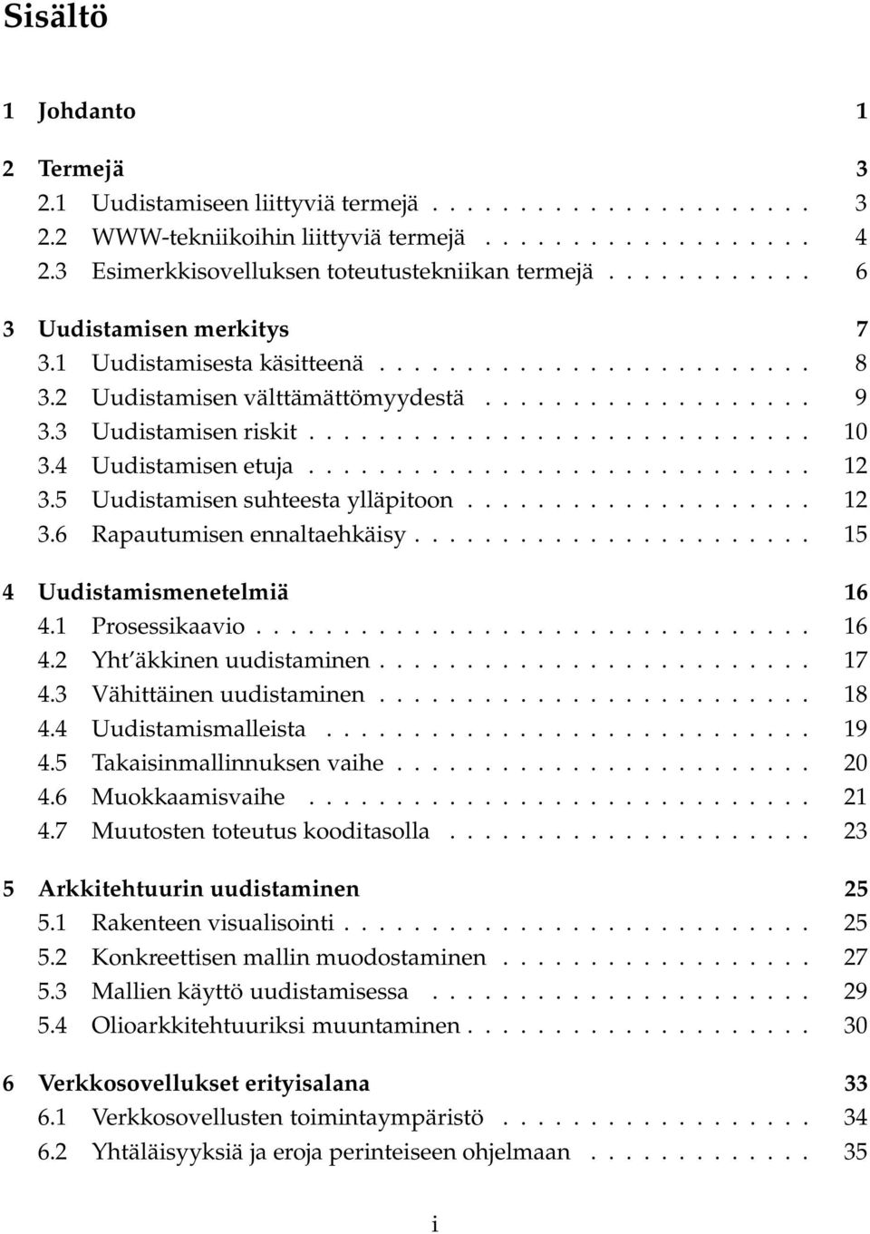3 Uudistamisen riskit............................. 10 3.4 Uudistamisen etuja............................. 12 3.5 Uudistamisen suhteesta ylläpitoon.................... 12 3.6 Rapautumisen ennaltaehkäisy.