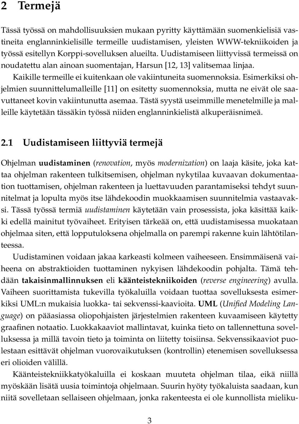 Kaikille termeille ei kuitenkaan ole vakiintuneita suomennoksia. Esimerkiksi ohjelmien suunnittelumalleille [11] on esitetty suomennoksia, mutta ne eivät ole saavuttaneet kovin vakiintunutta asemaa.