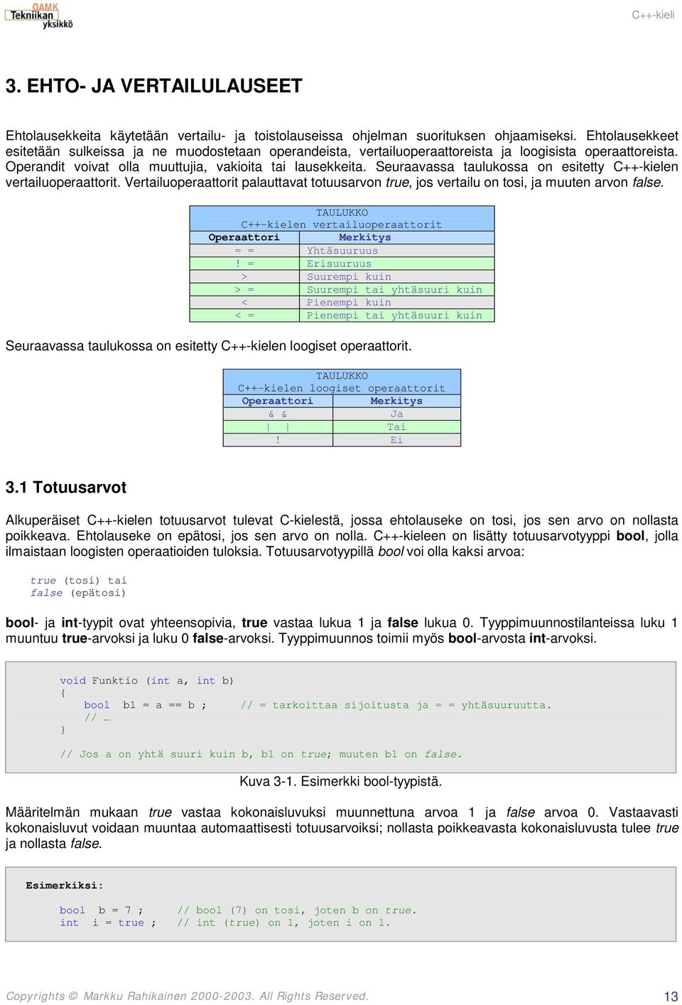 Seuraavassa taulukossa on esitetty C++-kielen vertailuoperaattorit. Vertailuoperaattorit palauttavat totuusarvon true, jos vertailu on tosi, ja muuten arvon false.