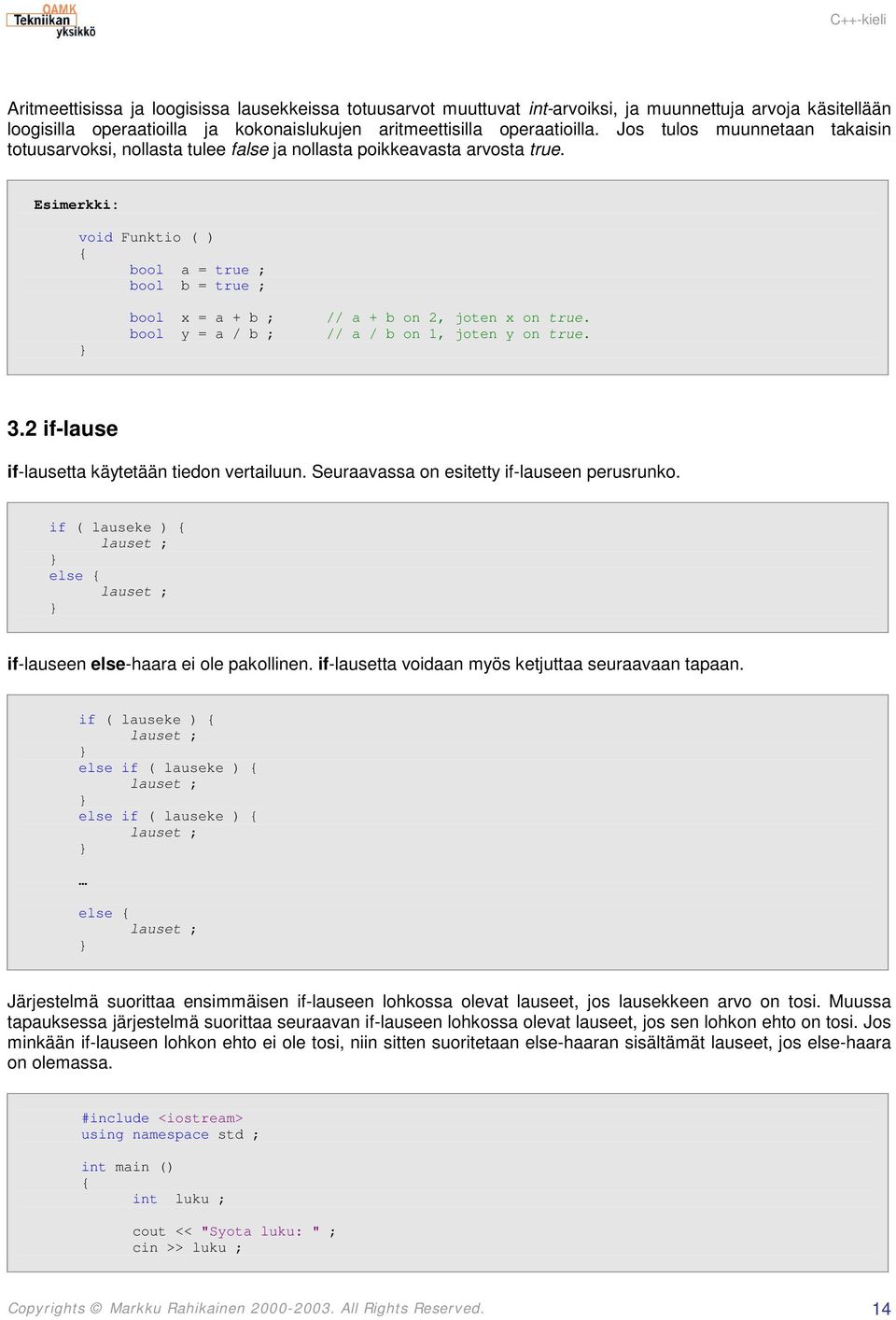 Esimerkki: void Funktio ( ) bool a = true ; bool b = true ; bool x = a + b ; // a + b on 2, joten x on true. bool y = a / b ; // a / b on 1, joten y on true. 3.
