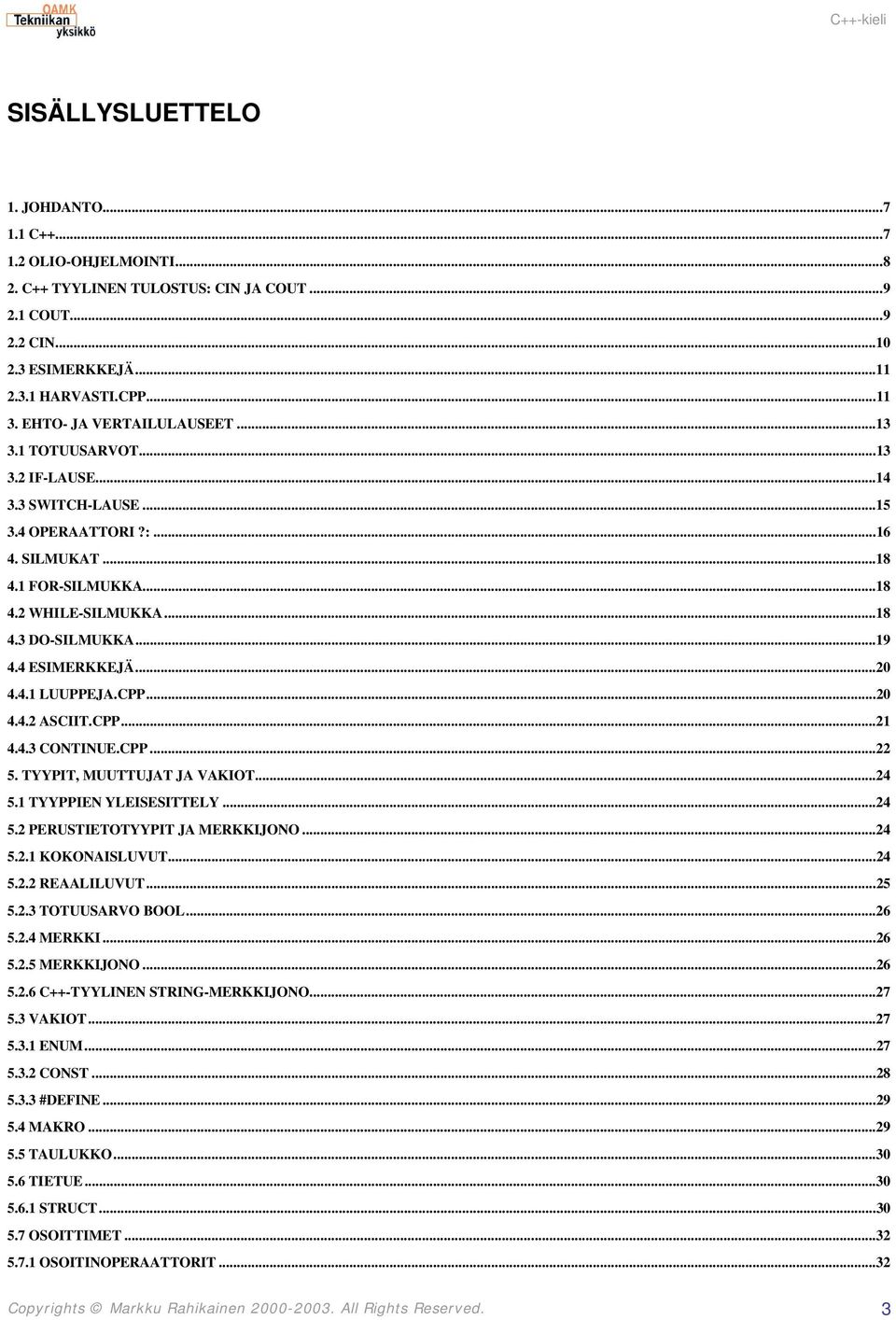 4 ESIMERKKEJÄ...20 4.4.1 LUUPPEJA.CPP...20 4.4.2 ASCIIT.CPP...21 4.4.3 CONTINUE.CPP...22 5. TYYPIT, MUUTTUJAT JA VAKIOT...24 5.1 TYYPPIEN YLEISESITTELY...24 5.2 PERUSTIETOTYYPIT JA MERKKIJONO...24 5.2.1 KOKONAISLUVUT.