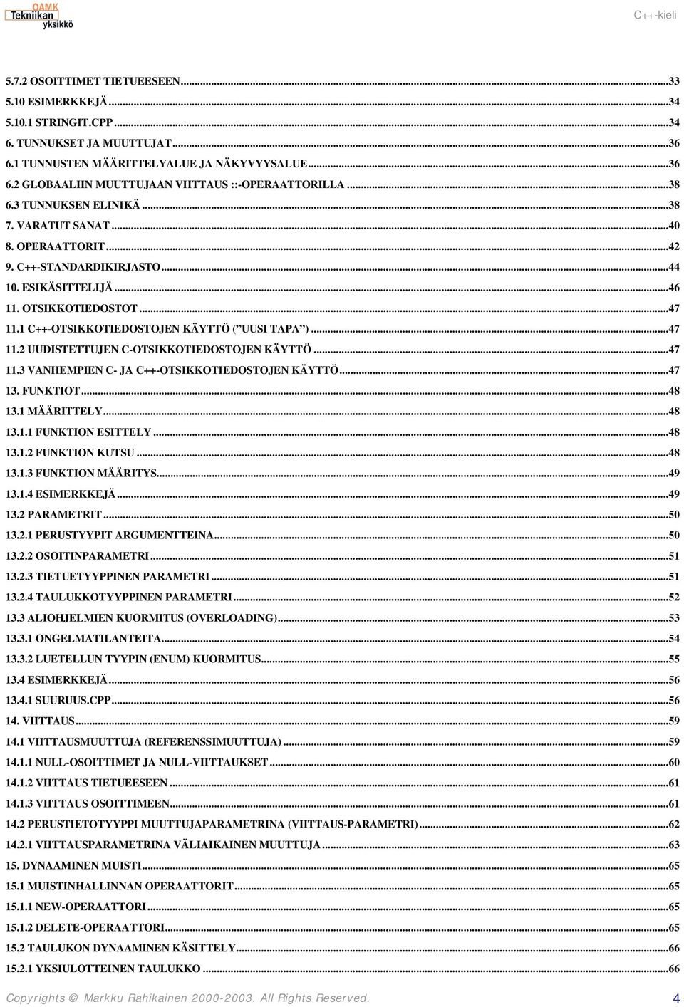 1 C++-OTSIKKOTIEDOSTOJEN KÄYTTÖ ( UUSI TAPA )...47 11.2 UUDISTETTUJEN C-OTSIKKOTIEDOSTOJEN KÄYTTÖ...47 11.3 VANHEMPIEN C- JA C++-OTSIKKOTIEDOSTOJEN KÄYTTÖ...47 13. FUNKTIOT...48 13.1 MÄÄRITTELY...48 13.1.1 FUNKTION ESITTELY.