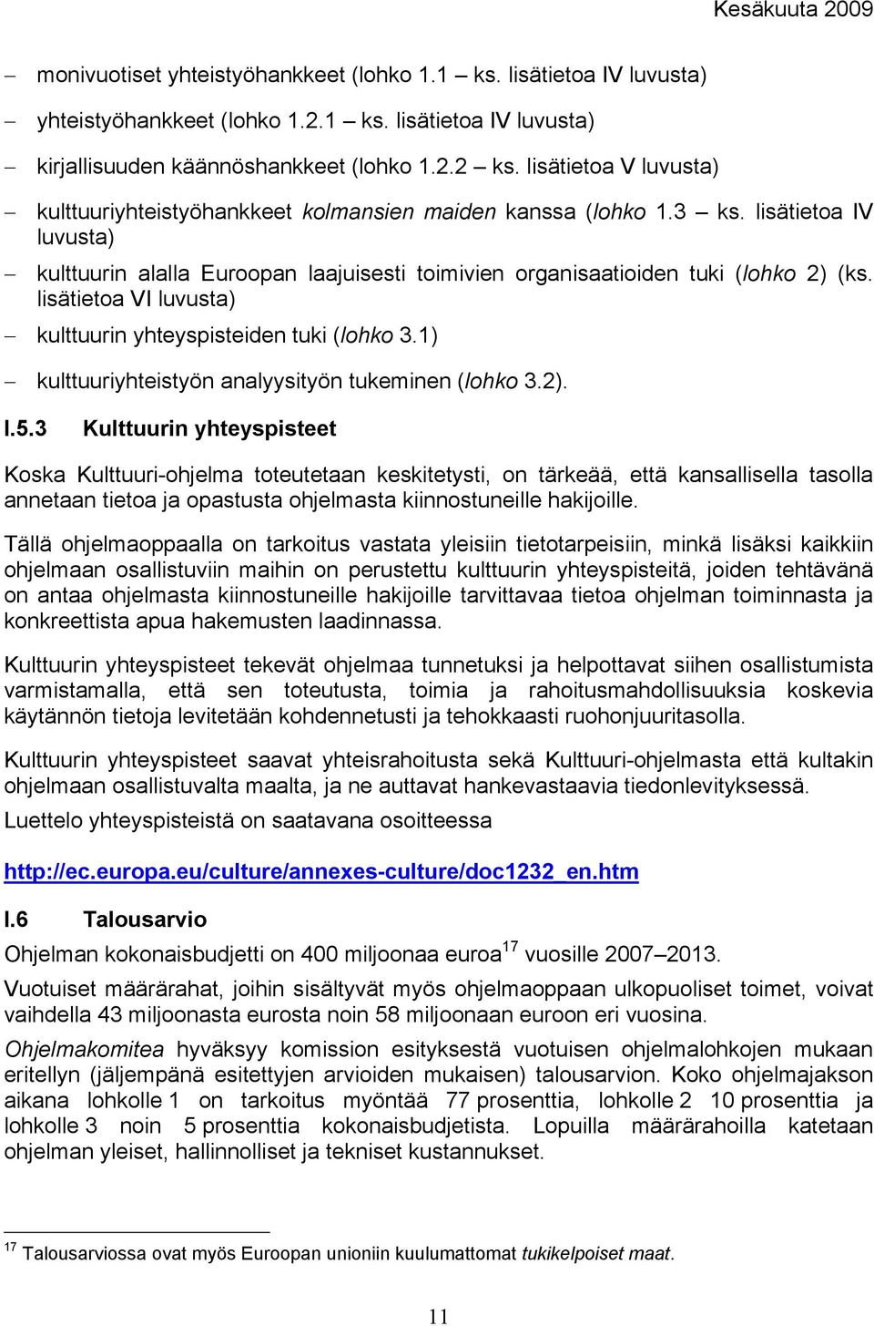 lisätietoa VI luvusta) kulttuurin yhteyspisteiden tuki (lohko 3.1) kulttuuriyhteistyön analyysityön tukeminen (lohko 3.2). I.5.