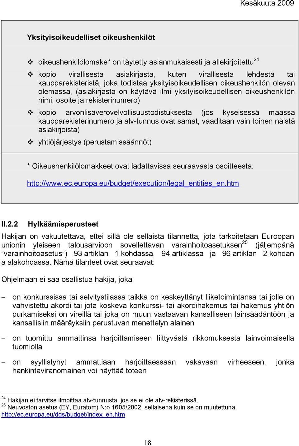 arvonlisäverovelvollisuustodistuksesta (jos kyseisessä maassa kaupparekisterinumero ja alv-tunnus ovat samat, vaaditaan vain toinen näistä asiakirjoista) yhtiöjärjestys (perustamissäännöt) *