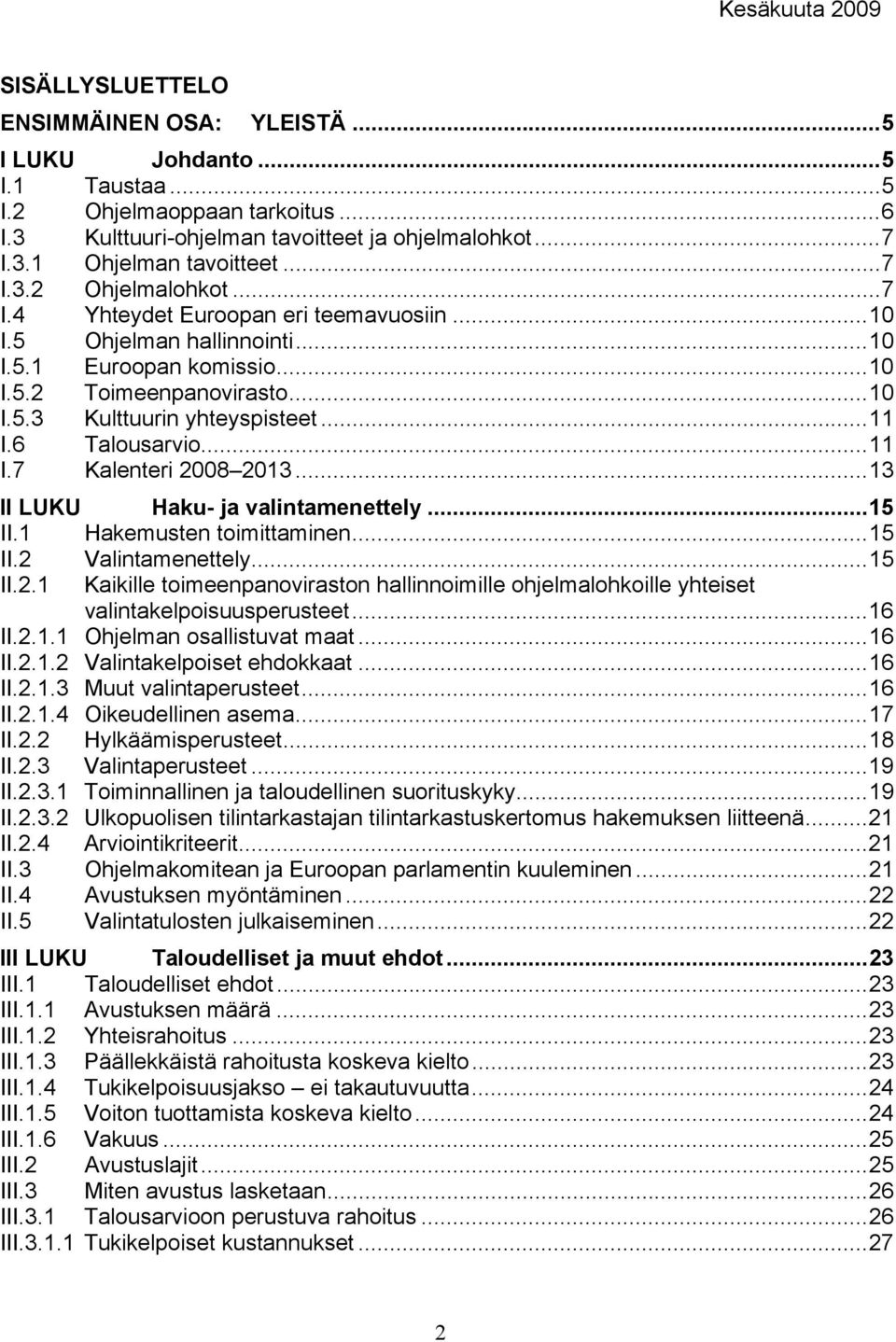 ..13 II LUKU Haku- ja valintamenettely...15 II.1 Hakemusten toimittaminen...15 II.2 Valintamenettely...15 II.2.1 Kaikille toimeenpanoviraston hallinnoimille ohjelmalohkoille yhteiset valintakelpoisuusperusteet.