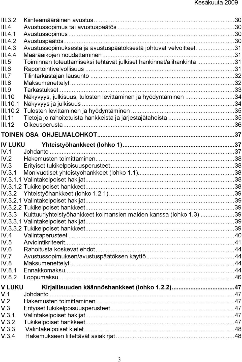 8 Maksumenettelyt...32 III.9 Tarkastukset...33 III.10 Näkyvyys, julkisuus, tulosten levittäminen ja hyödyntäminen...34 III.10.1 Näkyvyys ja julkisuus...34 III.10.2 Tulosten levittäminen ja hyödyntäminen.