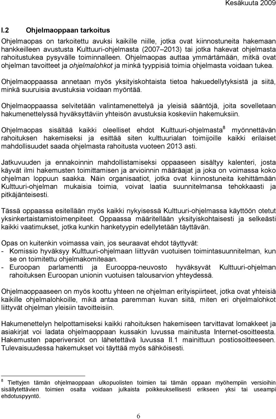 Ohjelmaoppaassa annetaan myös yksityiskohtaista tietoa hakuedellytyksistä ja siitä, minkä suuruisia avustuksia voidaan myöntää.