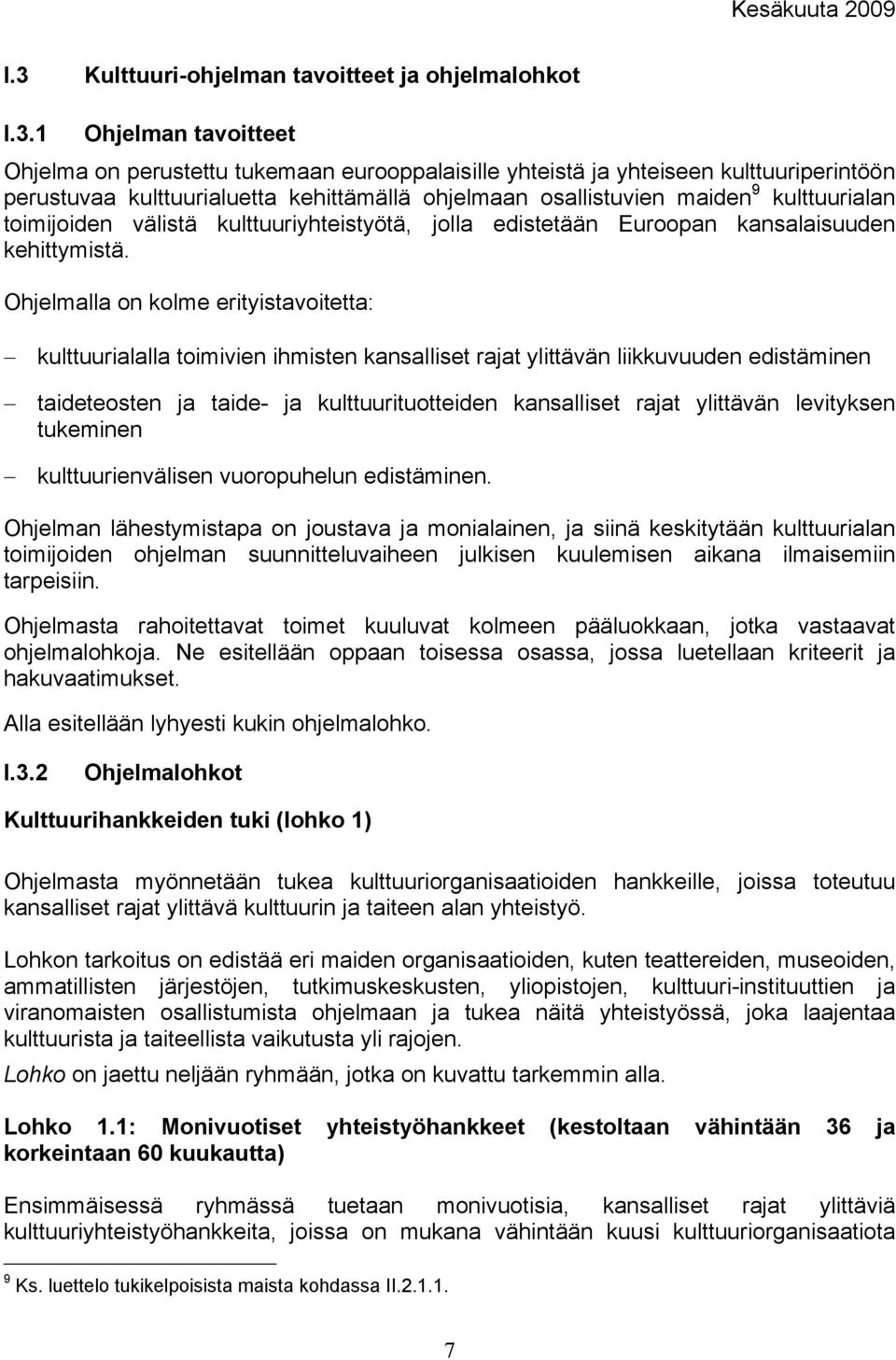 Ohjelmalla on kolme erityistavoitetta: kulttuurialalla toimivien ihmisten kansalliset rajat ylittävän liikkuvuuden edistäminen taideteosten ja taide- ja kulttuurituotteiden kansalliset rajat