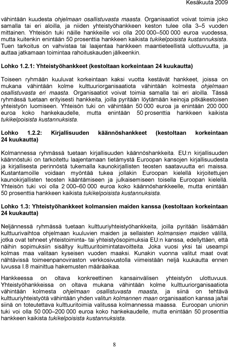 Tuen tarkoitus on vahvistaa tai laajentaa hankkeen maantieteellistä ulottuvuutta, ja auttaa jatkamaan toimintaa rahoituskauden jälkeenkin. Lohko 1.2.