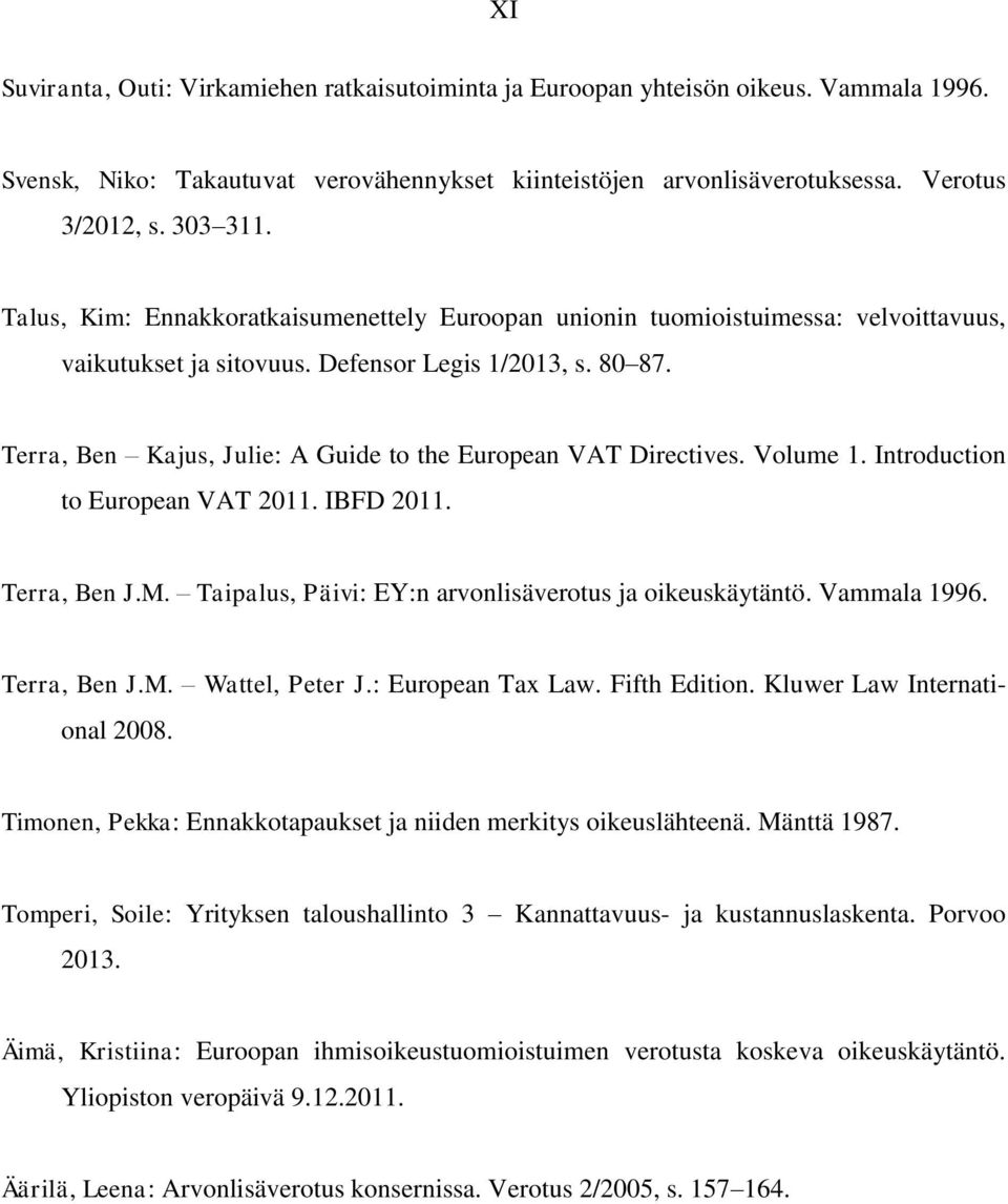 Terra, Ben Kajus, Julie: A Guide to the European VAT Directives. Volume 1. Introduction to European VAT 2011. IBFD 2011. Terra, Ben J.M. Taipalus, Päivi: EY:n arvonlisäverotus ja oikeuskäytäntö.