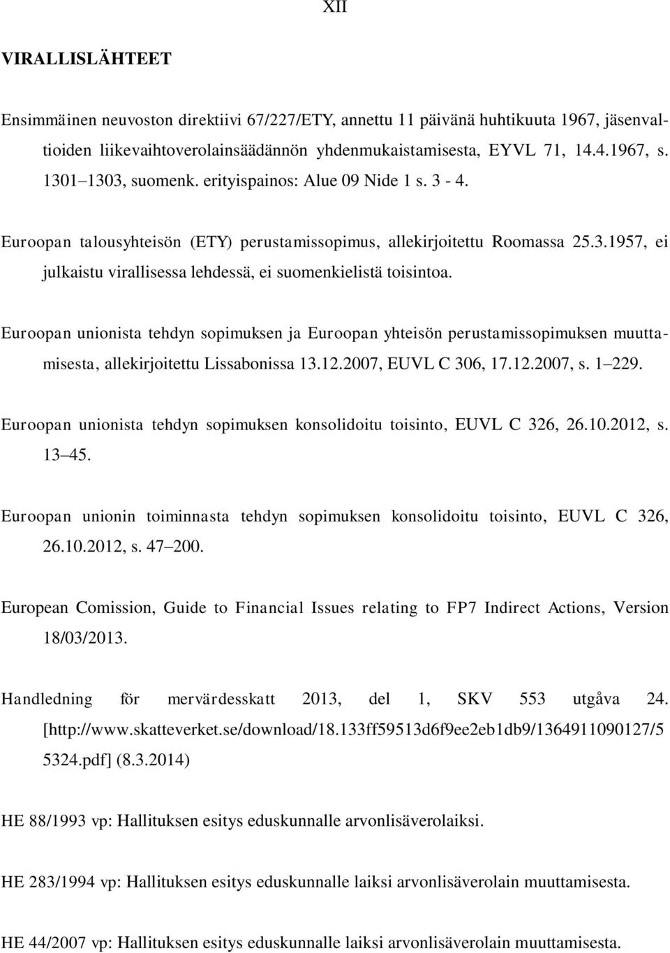 Euroopan unionista tehdyn sopimuksen ja Euroopan yhteisön perustamissopimuksen muuttamisesta, allekirjoitettu Lissabonissa 13.12.2007, EUVL C 306, 17.12.2007, s. 1 229.