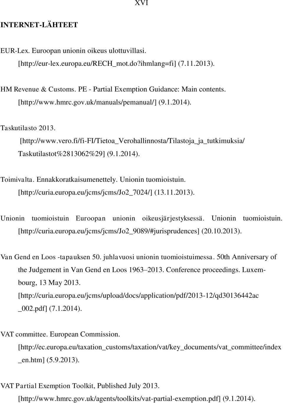 fi/fi-fi/tietoa_verohallinnosta/tilastoja_ja_tutkimuksia/ Taskutilastot%2813062%29] (9.1.2014). Toimivalta. Ennakkoratkaisumenettely. Unionin tuomioistuin. [http://curia.europa.