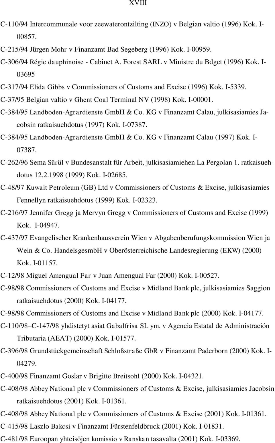 C-37/95 Belgian valtio v Ghent Coal Terminal NV (1998) Kok. I-00001. C-384/95 Landboden-Agrardienste GmbH & Co. KG v Finanzamt Calau, julkisasiamies Jacobsin ratkaisuehdotus (1997) Kok. I-07387.