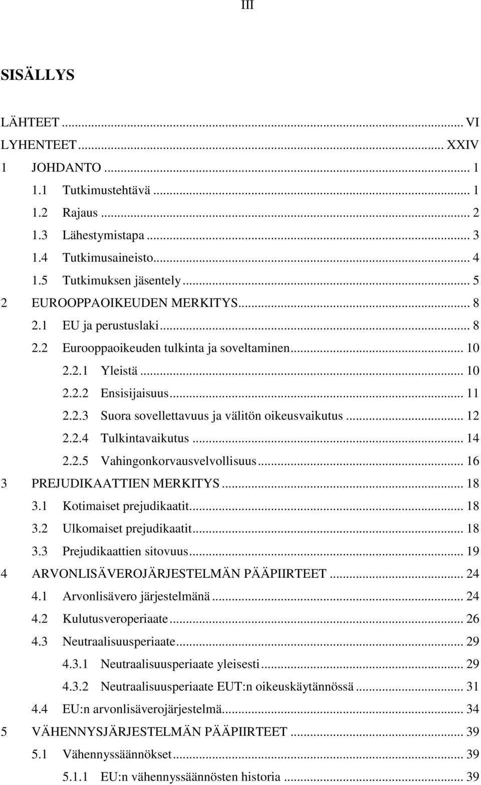 .. 12 2.2.4 Tulkintavaikutus... 14 2.2.5 Vahingonkorvausvelvollisuus... 16 3 PREJUDIKAATTIEN MERKITYS... 18 3.1 Kotimaiset prejudikaatit... 18 3.2 Ulkomaiset prejudikaatit... 18 3.3 Prejudikaattien sitovuus.