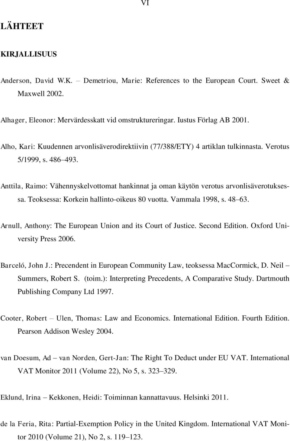 Anttila, Raimo: Vähennyskelvottomat hankinnat ja oman käytön verotus arvonlisäverotuksessa. Teoksessa: Korkein hallinto-oikeus 80 vuotta. Vammala 1998, s. 48 63.
