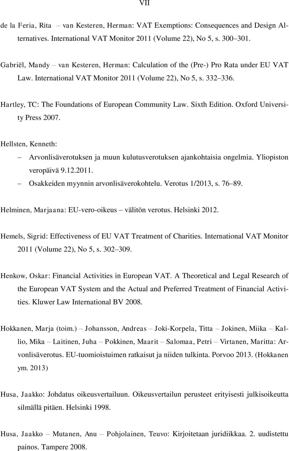 Hartley, TC: The Foundations of European Community Law. Sixth Edition. Oxford University Press 2007. Hellsten, Kenneth: Arvonlisäverotuksen ja muun kulutusverotuksen ajankohtaisia ongelmia.