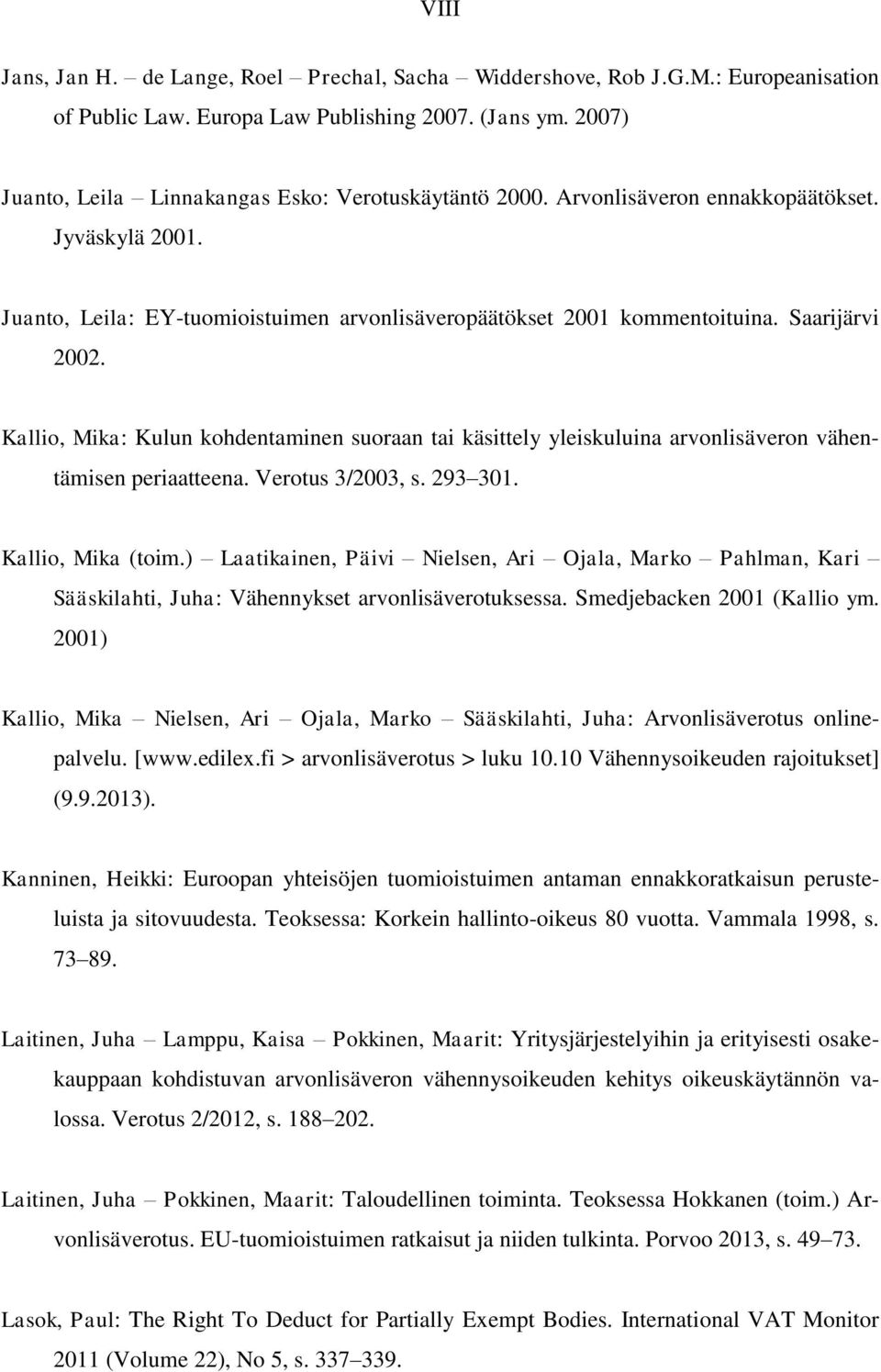 Saarijärvi 2002. Kallio, Mika: Kulun kohdentaminen suoraan tai käsittely yleiskuluina arvonlisäveron vähentämisen periaatteena. Verotus 3/2003, s. 293 301. Kallio, Mika (toim.