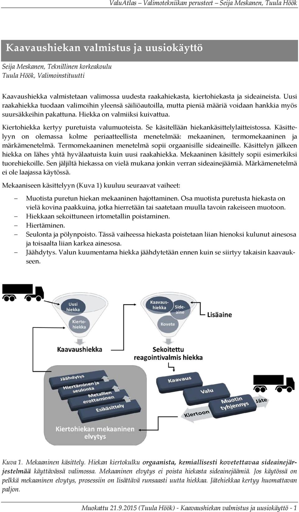 Kiertohiekka kertyy puretuista valumuoteista. Se käsitellään hiekankäsittelylaitteistossa. Käsittelyyn on olemassa kolme periaatteellista menetelmää: mekaaninen, termomekaaninen ja märkämenetelmä.