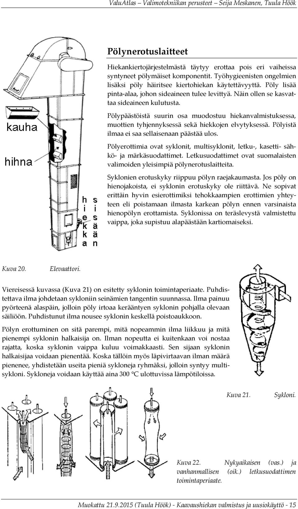 Pölypäästöistä suurin osa muodostuu hiekanvalmistuksessa, muottien tyhjennyksessä sekä hiekkojen elvytyksessä. Pölyistä ilmaa ei saa sellaisenaan päästää ulos.