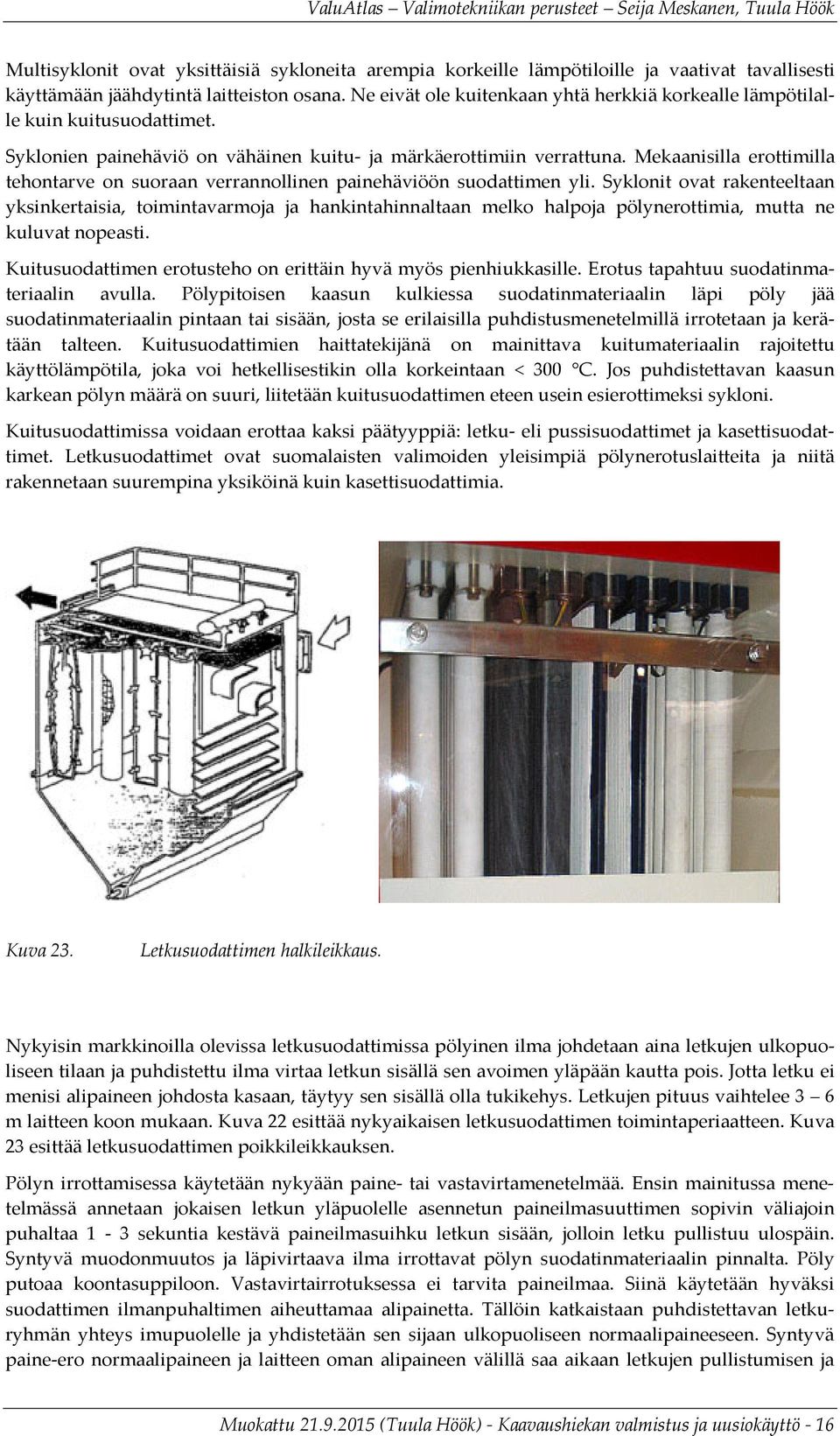 Mekaanisilla erottimilla tehontarve on suoraan verrannollinen painehäviöön suodattimen yli.