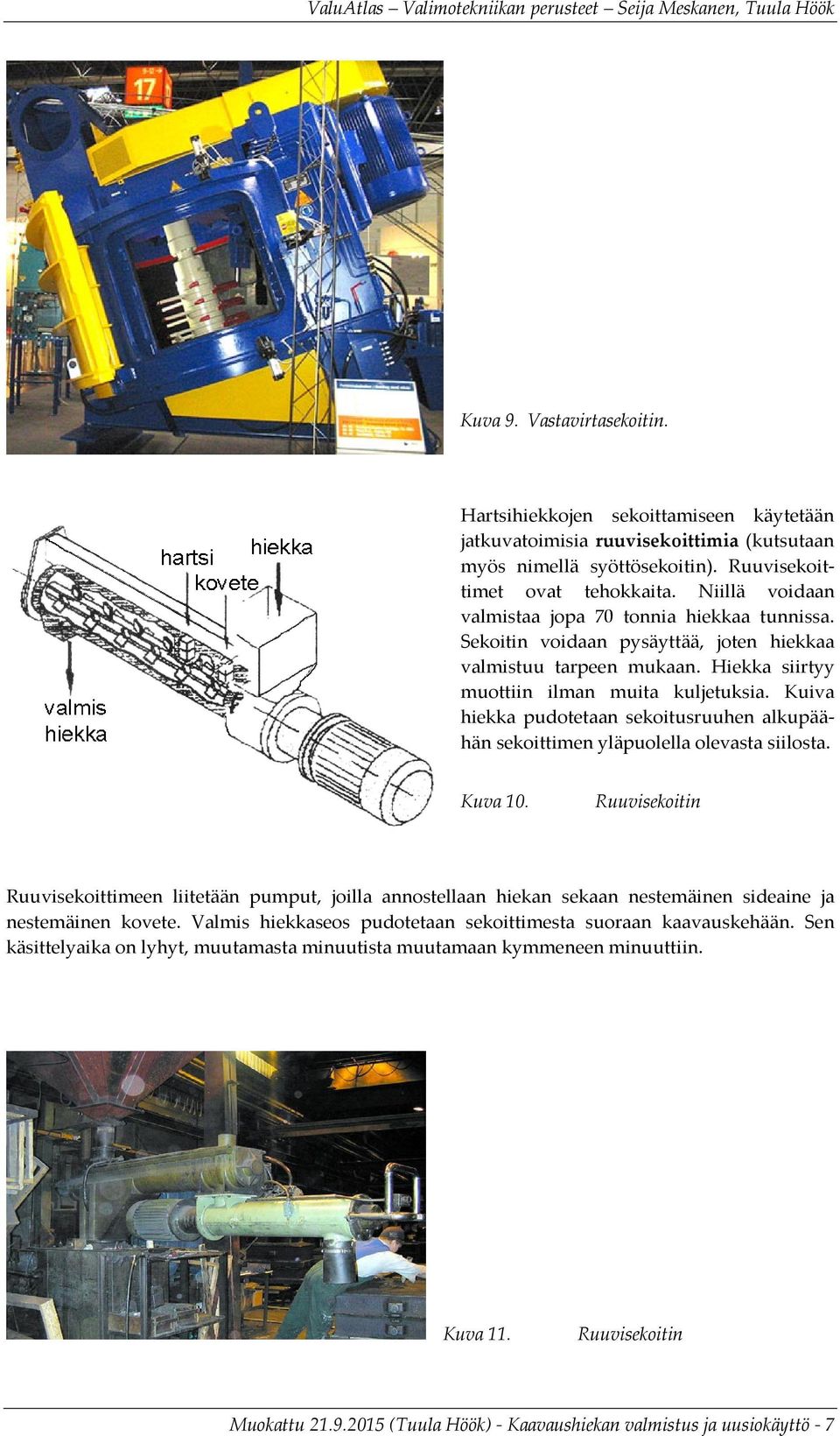 Kuiva hiekka pudotetaan sekoitusruuhen alkupäähän sekoittimen yläpuolella olevasta siilosta. Kuva 10.