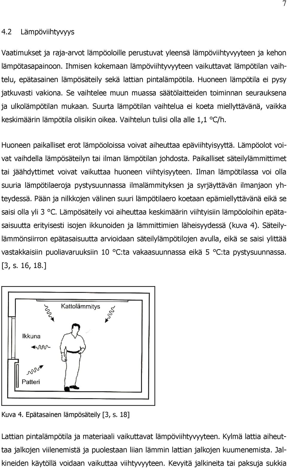 Se vaihtelee muun muassa säätölaitteiden toiminnan seurauksena ja ulkolämpötilan mukaan. Suurta lämpötilan vaihtelua ei koeta miellyttävänä, vaikka keskimäärin lämpötila olisikin oikea.