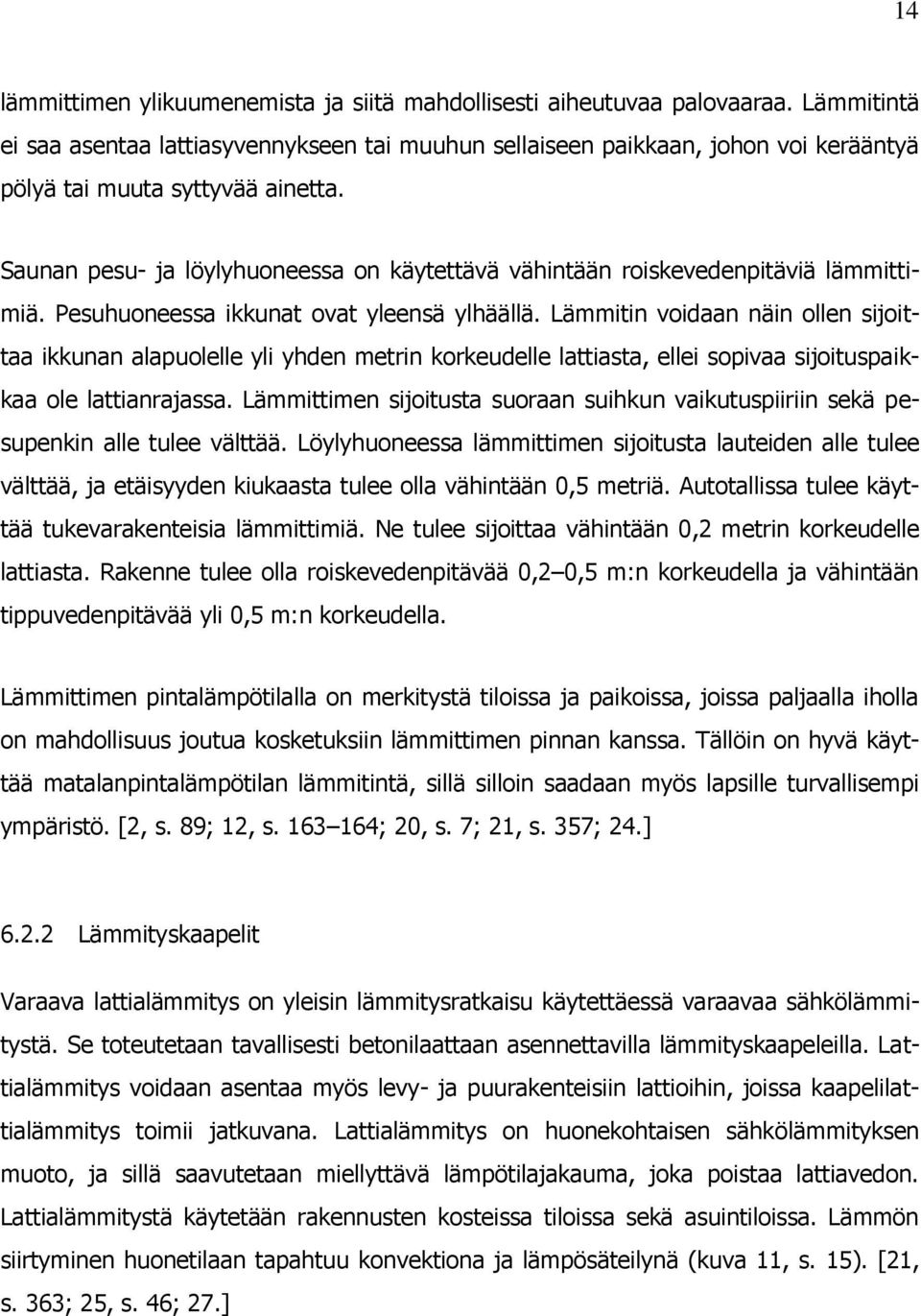 Saunan pesu- ja löylyhuoneessa on käytettävä vähintään roiskevedenpitäviä lämmittimiä. Pesuhuoneessa ikkunat ovat yleensä ylhäällä.