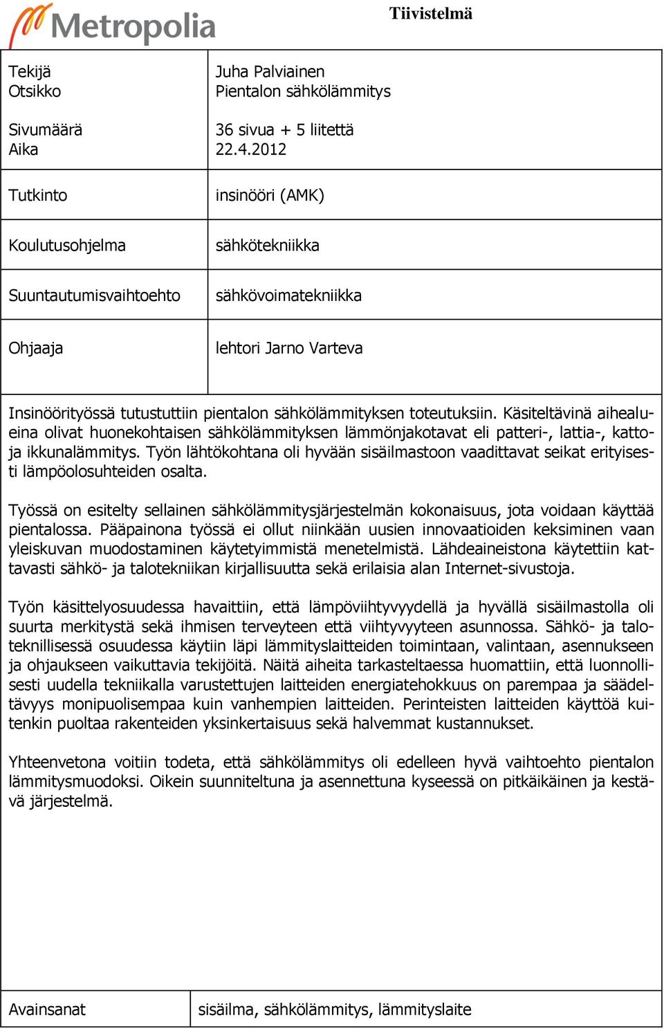 Käsiteltävinä aihealueina olivat huonekohtaisen sähkölämmityksen lämmönjakotavat eli patteri-, lattia-, kattoja ikkunalämmitys.