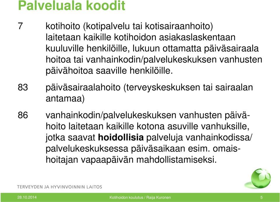 83 päiväsairaalahoito (terveyskeskuksen tai sairaalan antamaa) 86 vanhainkodin/palvelukeskuksen vanhusten päivähoito laitetaan kaikille kotona